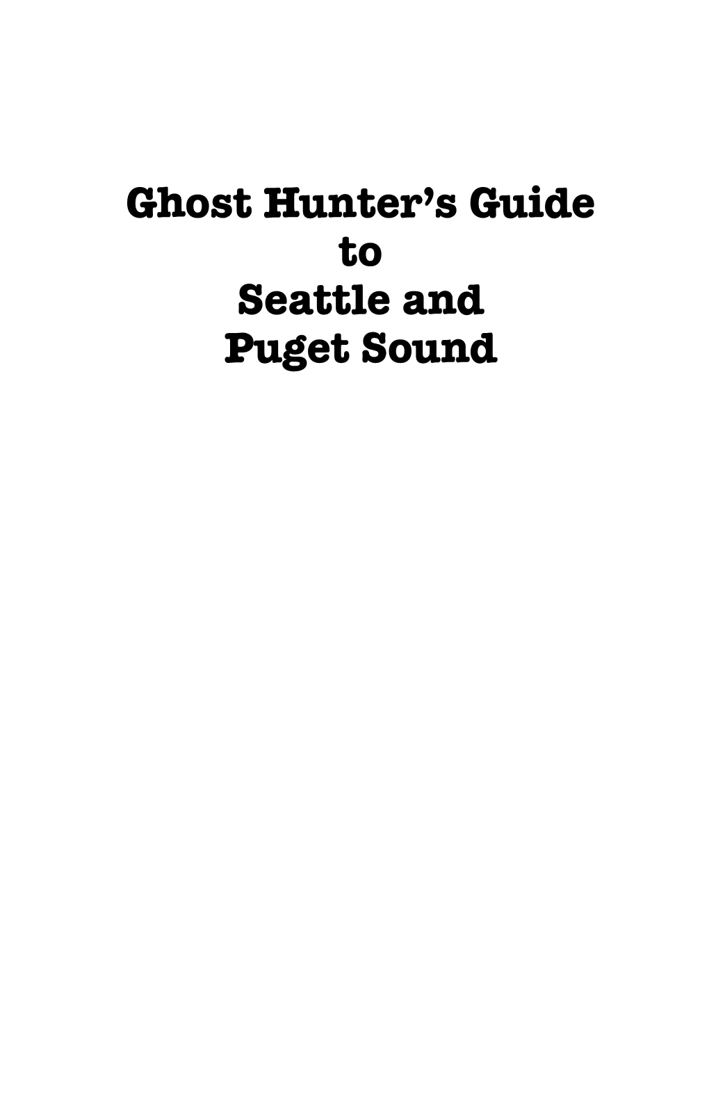 Ghost Hunter's Guide to Seattle and Puget Sound / by Jeff Dwyer