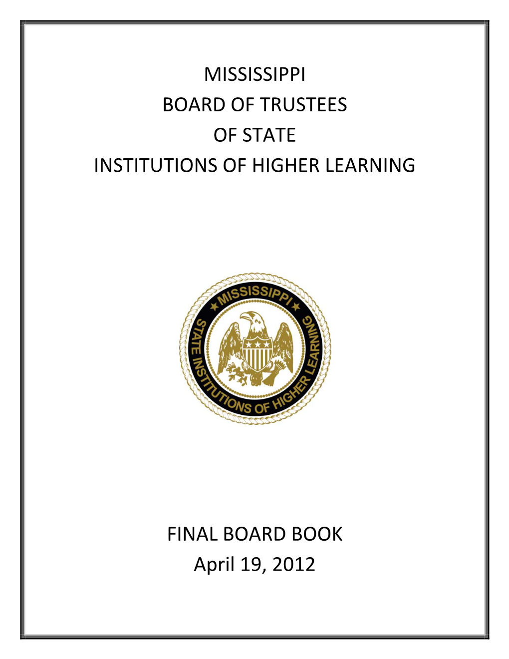 MISSISSIPPI BOARD of TRUSTEES of STATE INSTITUTIONS of HIGHER LEARNING FINAL BOARD BOOK April 19, 2012