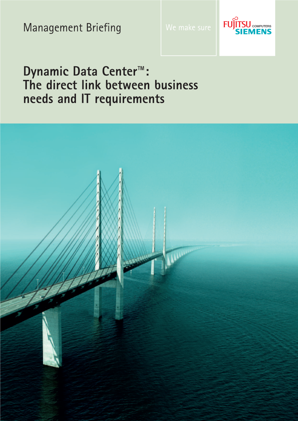 Dynamic Data Center™: the Direct Link Between Business Needs and IT Requirements Page 2 Management Briefing | Status: July 2006 | Dynamic Data Center™