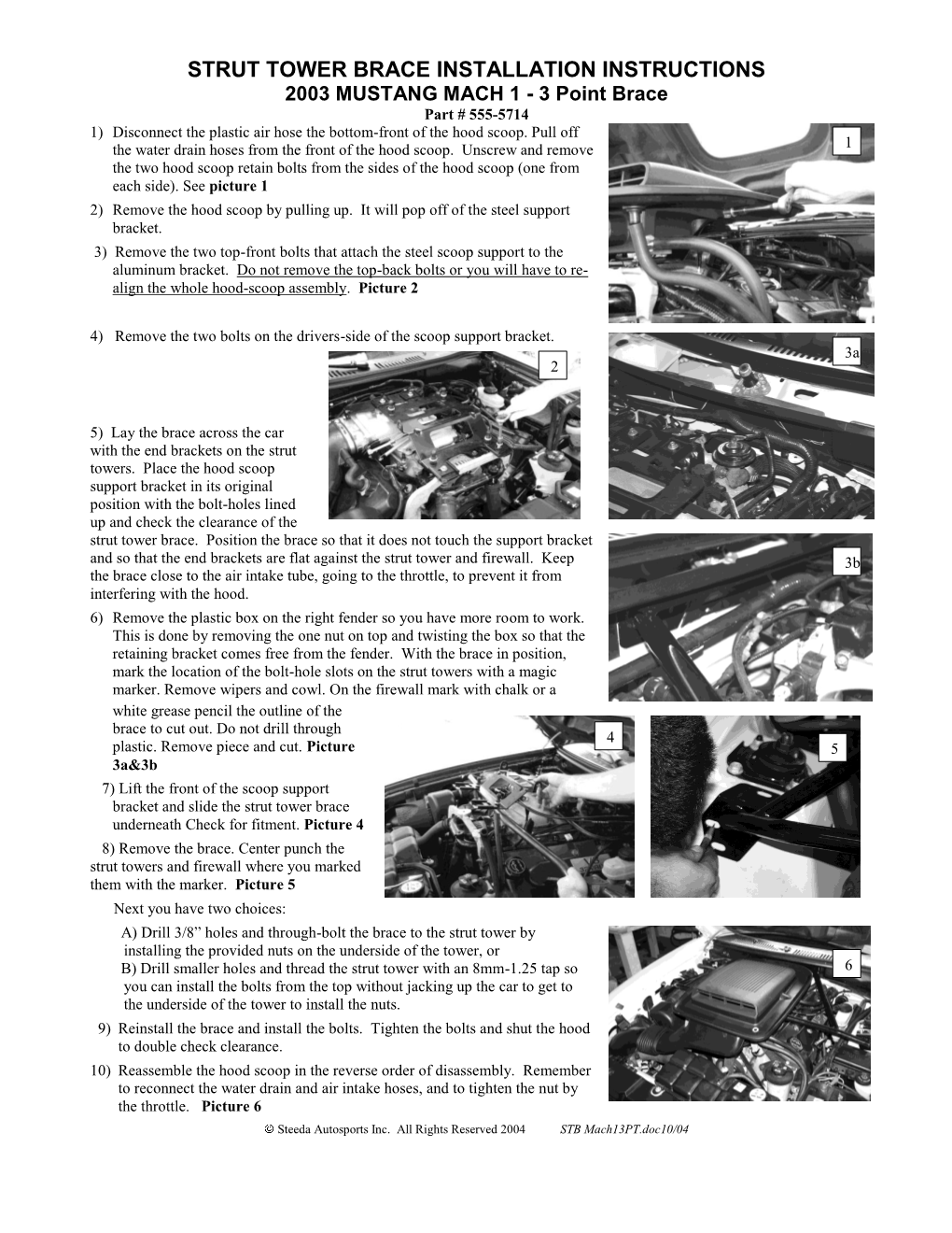 STRUT TOWER BRACE INSTALLATION INSTRUCTIONS 2003 MUSTANG MACH 1 - 3 Point Brace Part # 555-5714 1) Disconnect the Plastic Air Hose the Bottom-Front of the Hood Scoop