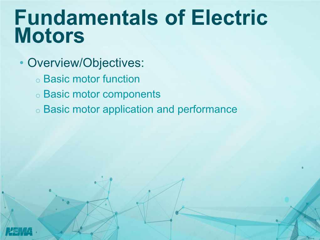 Fundamentals of Electric Motors • Overview/Objectives: O Basic Motor Function O Basic Motor Components O Basic Motor Application and Performance