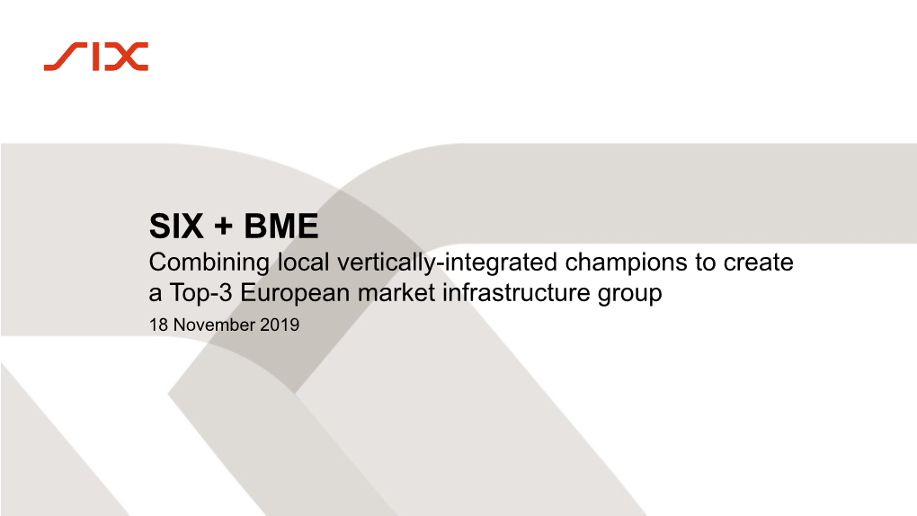 SIX + BME Combining Local Vertically-Integrated Champions to Create a Top-3 European Market Infrastructure Group 18 November 2019 Key Transaction Terms