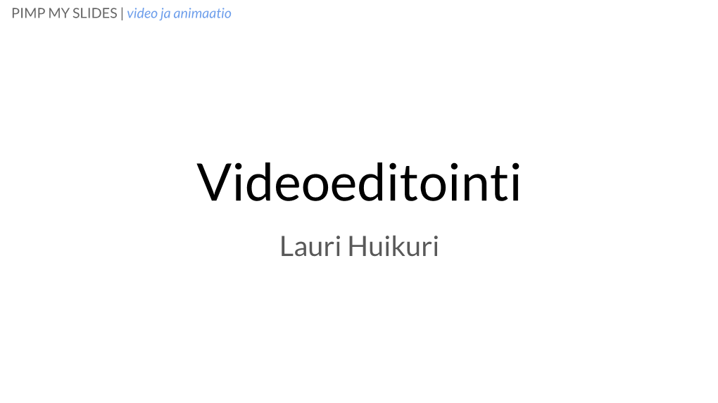 Videoeditointi Lauri Huikuri PIMP MY SLIDES | Video Ja Animaatio PÄIVÄN SISÄLLÖT