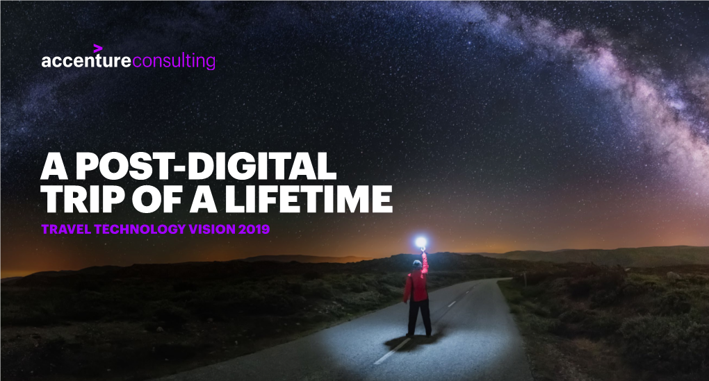 A POST-DIGITAL TRIP of a LIFETIME TRAVEL TECHNOLOGY VISION 2019 Travel Companies Have Embarked on a Bold and Somewhat Mystifying Trip to a New World
