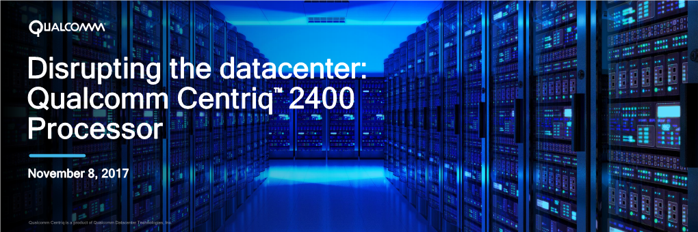 Disrupting the Datacenter: Qualcomm Centriq™ 2400 Processor