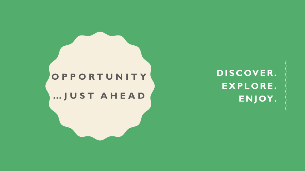 Opportunity …Just Ahead Discover. Explore. Enjoy