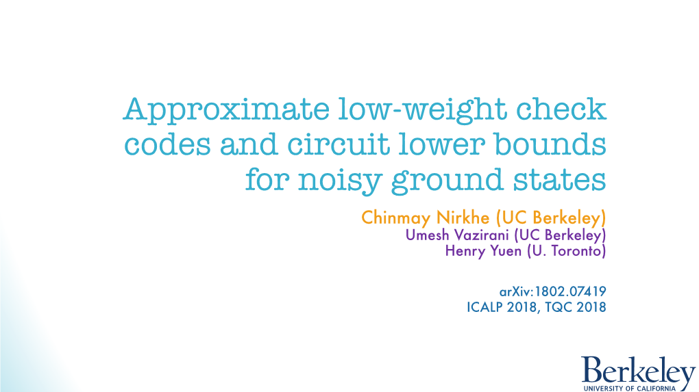 Approximate Low-Weight Check Codes and Circuit Lower Bounds for Noisy Ground States Chinmay Nirkhe (UC Berkeley) Umesh Vazirani (UC Berkeley) Henry Yuen (U