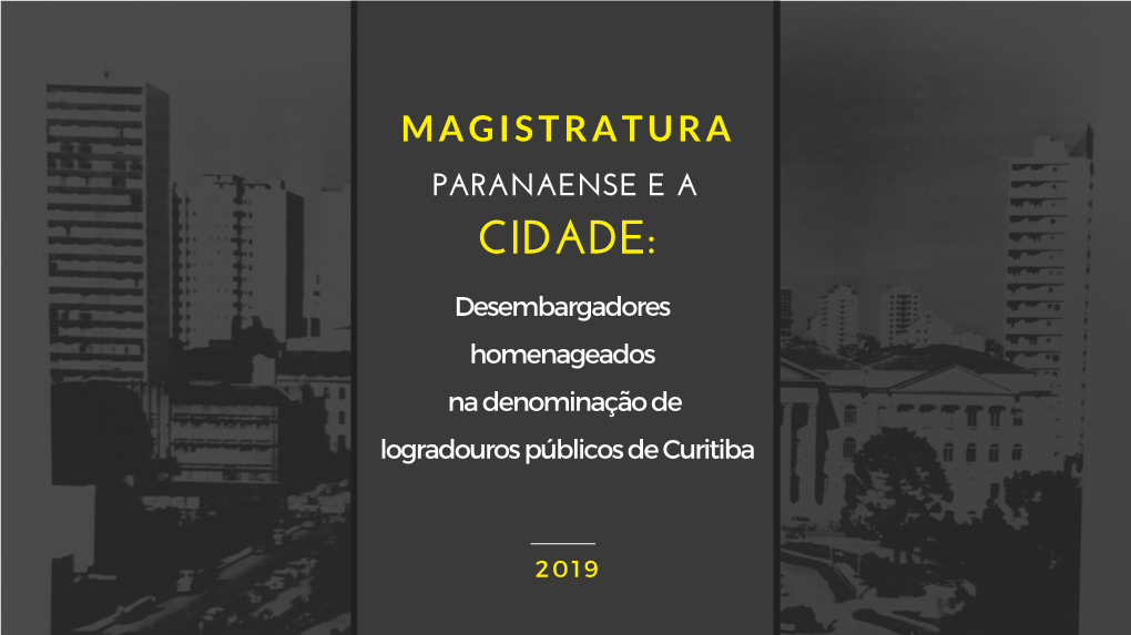 MAGISTRATURA PARANAENSE E a CIDADE: Desembargadores Homenageados Na Denominação De Logradouros Públicos De Curitiba