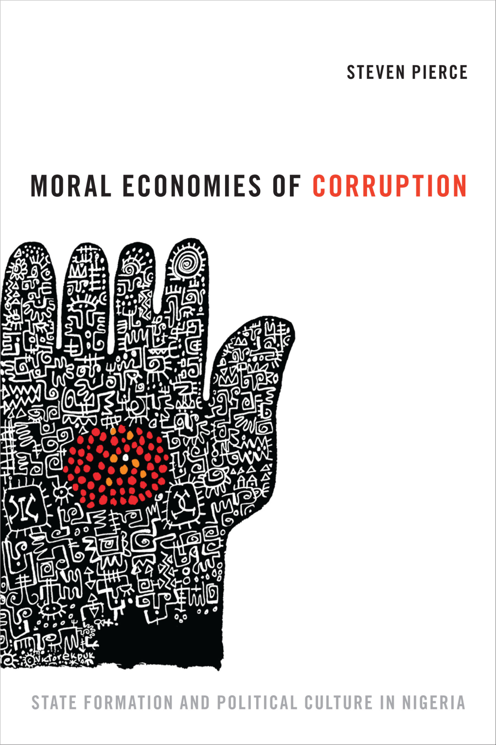 MORAL ECONOMIES of CORRUPTION MORAL ECONOMIES of CORRUPTION State Formation & Po­Liti­Cal Culture in Nigeria Steven Pierce