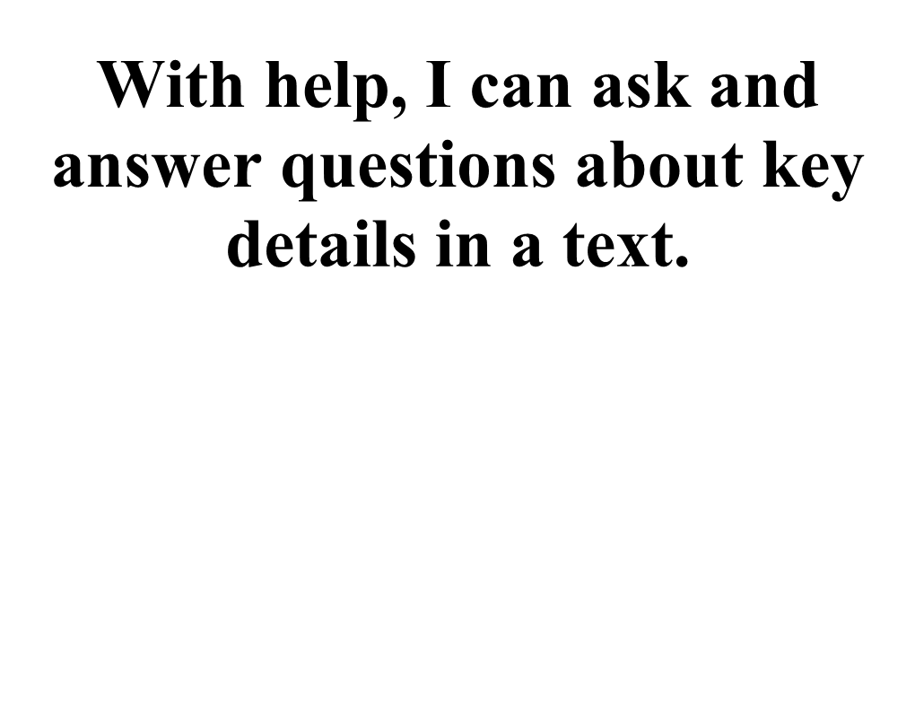 With Help, I Can Ask and Answer Questions About Key Details in a Text