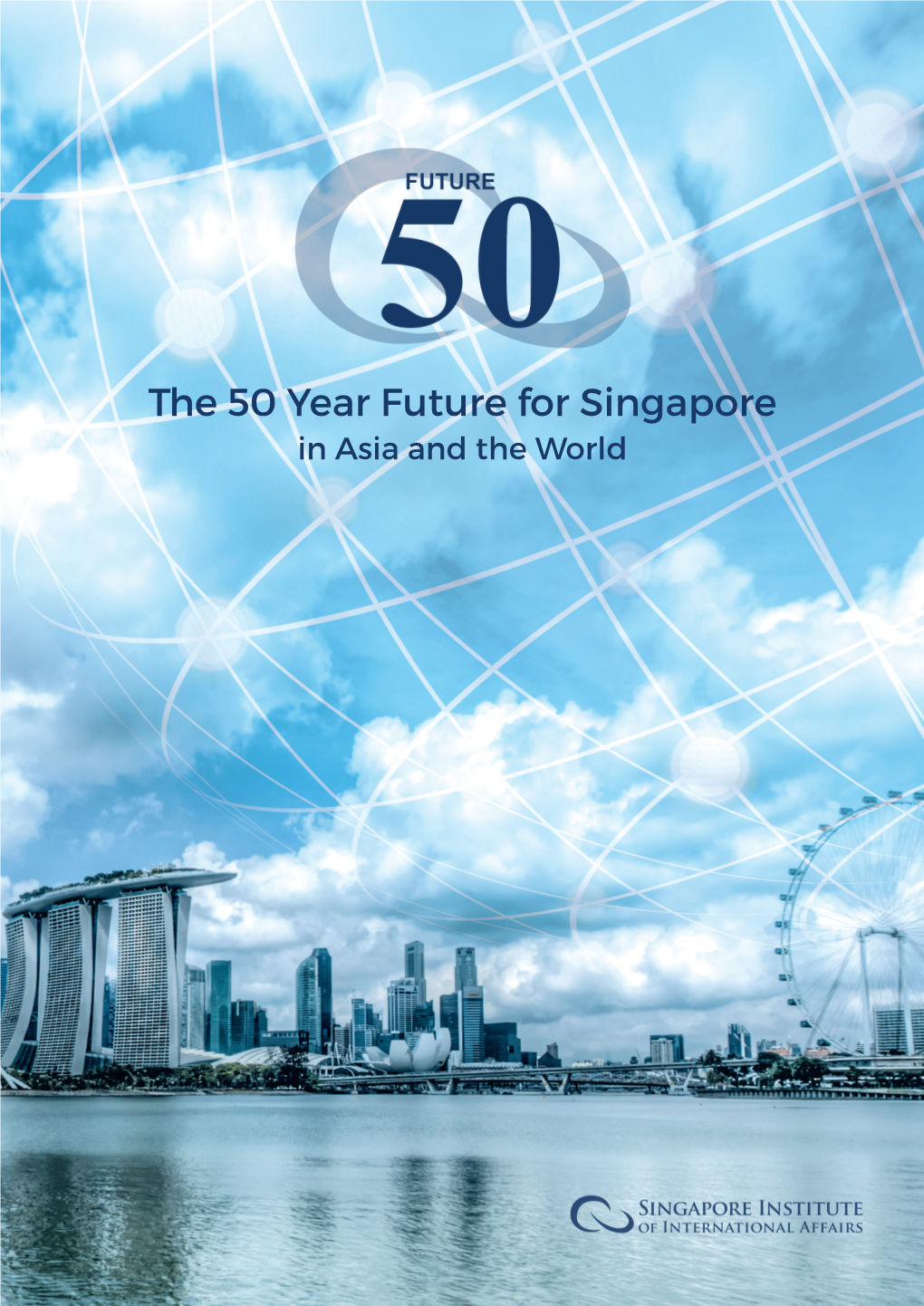 The 50 Year Future for Singapore in Asia and the World FOREWORD