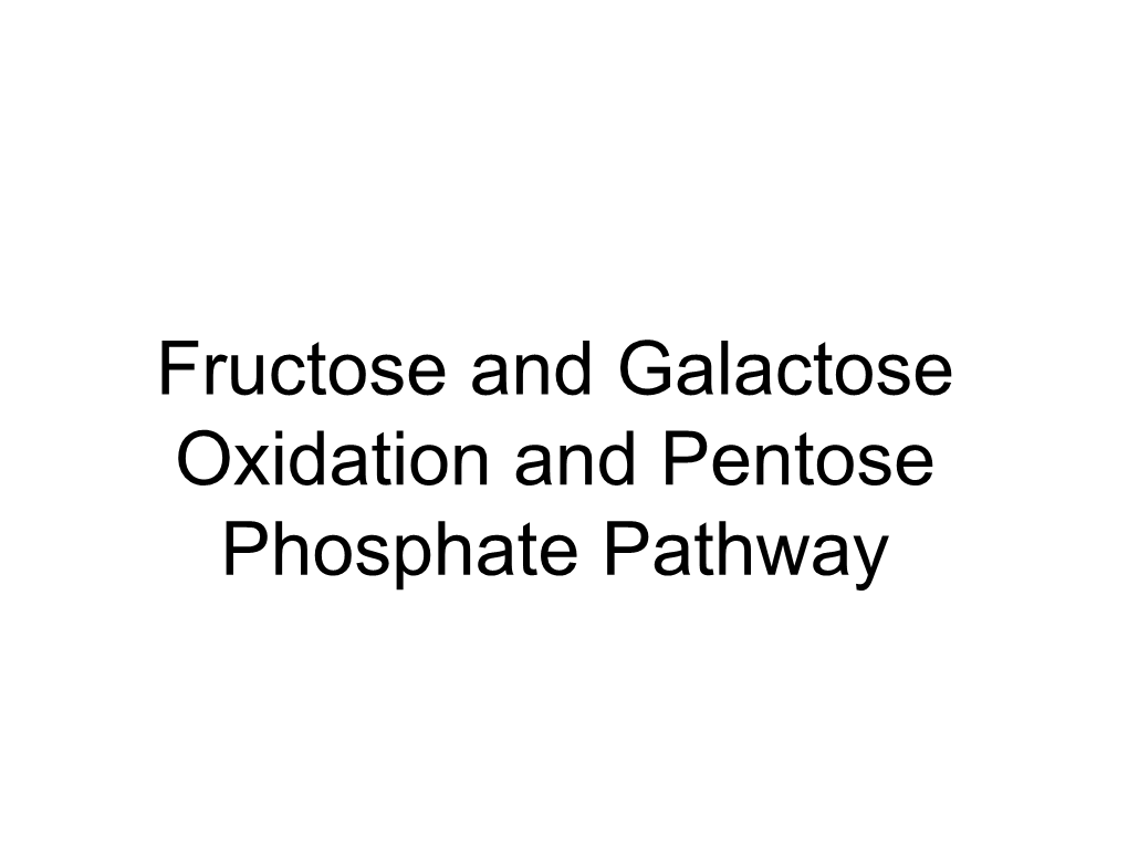 Fructose and Galactose Oxidation and Pentose Phosphate Pathway Fructose Metabolism • Fructokinase Traps Fructose As Fructose 1- Phosphate