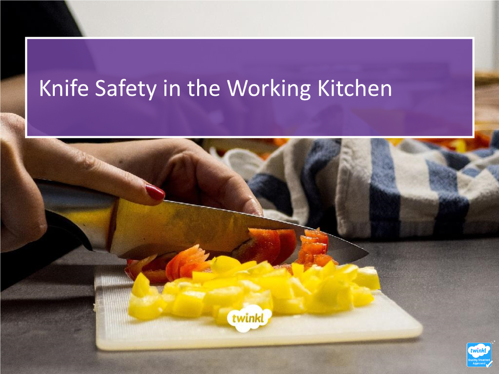 Knife Safety in the Working Kitchen Learning Objective • to Explain How to Use a Knife Safely in the Working Kitchen