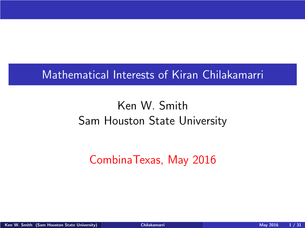 Mathematical Interests of Kiran Chilakamarri Ken W. Smith Sam Houston State University Combinatexas, May 2016