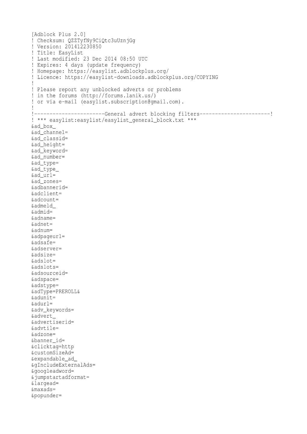 [Adblock Plus 2.0] ! Checksum: Qzztyfny9ciqtc3uuznjgg ! Version: 201412230850 ! Title: Easylist ! Last Modified: 23 Dec 2014