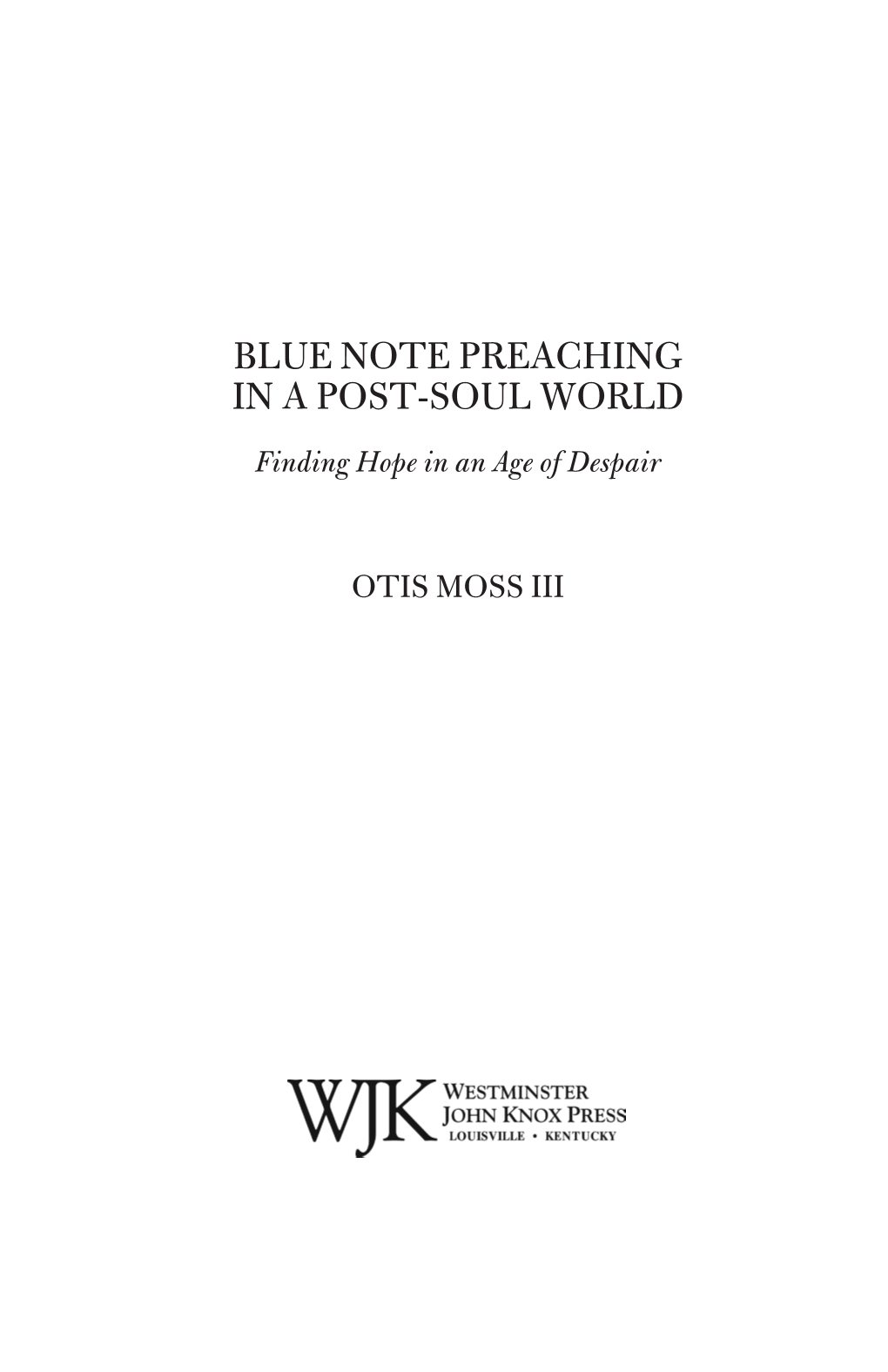 BLUE NOTE PREACHING in a POST-SOUL WORLD Finding Hope in an Age of Despair