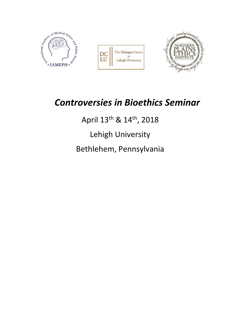 Controversies in Bioethics Seminar April 13Th & 14Th, 2018 Lehigh University Bethlehem, Pennsylvania