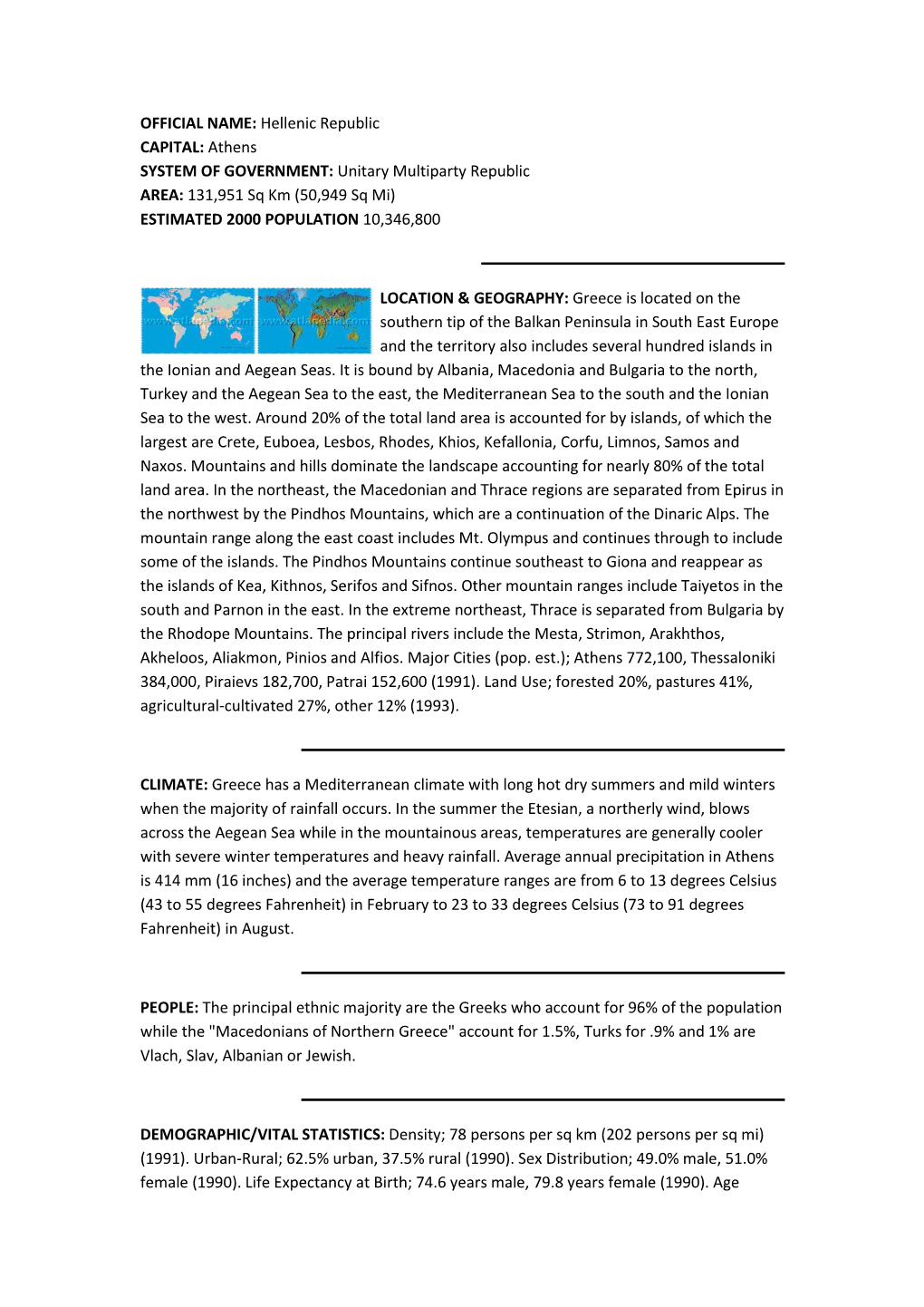 Hellenic Republic CAPITAL: Athens SYSTEM of GOVERNMENT: Unitary Multiparty Republic AREA: 131,951 Sq Km (50,949 Sq Mi) ESTIMATED 2000 POPULATION 10,346,800