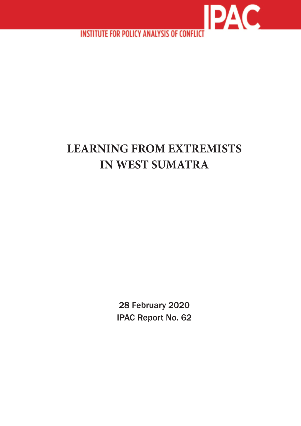 Learning from Extremists in West Sumatra ©2020 IPAC 1 No Need for Panic: Planned and Unplanned Releases of Convicted Extremists in Indonesia ©2013 IPAC 1