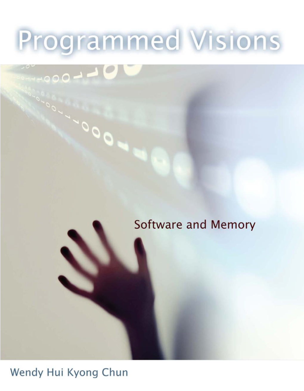Programmed Visions: Software and Memory Wendy Hui Kyong Chun, 2011 Programmed Visions