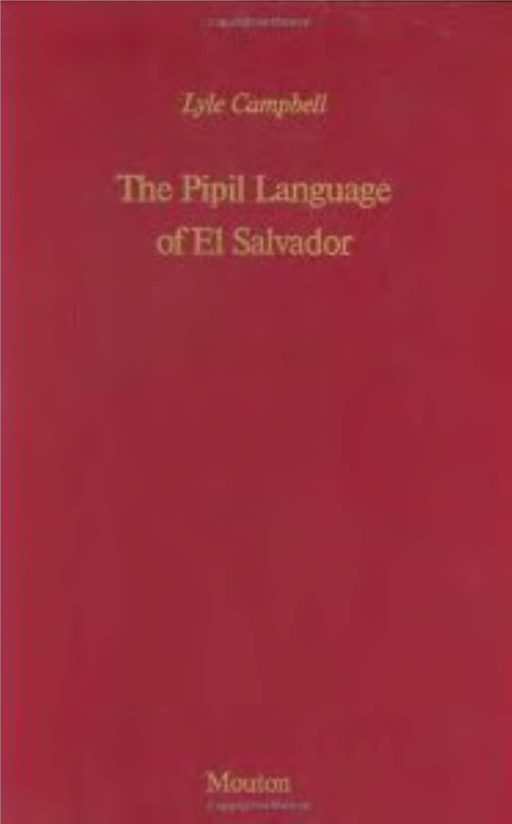 Lyle Campbell the Pipil Language of El Salvador Library of Congress Cataloging in Publication Data Campbell, Lyle