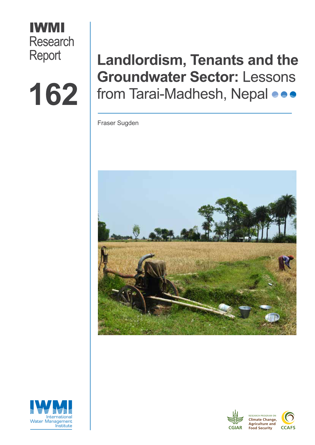 IWMI Research Report Landlordism, Tenants and the Groundwater Sector: Lessons 162 from Tarai-Madhesh, Nepal Fraser Sugden Research Reports