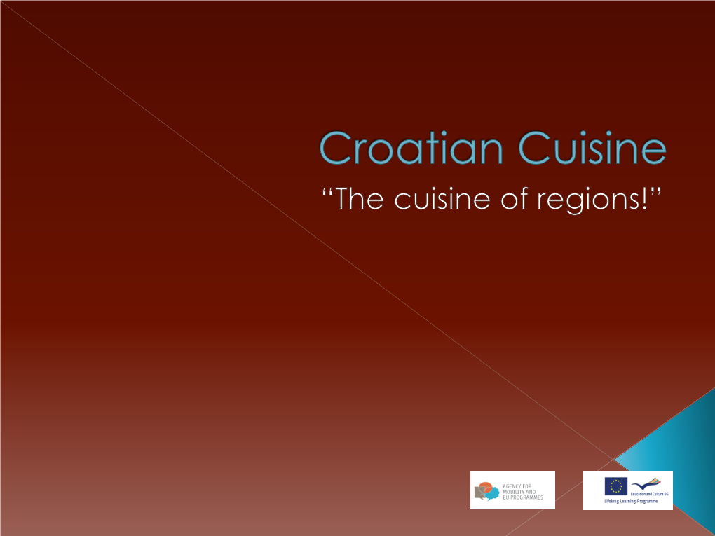 Croatian Cuisine Is Heterogenous and Is Usually Known As the Cuisine of Regions: -Mainland Cuisine -Coastal Cuisine