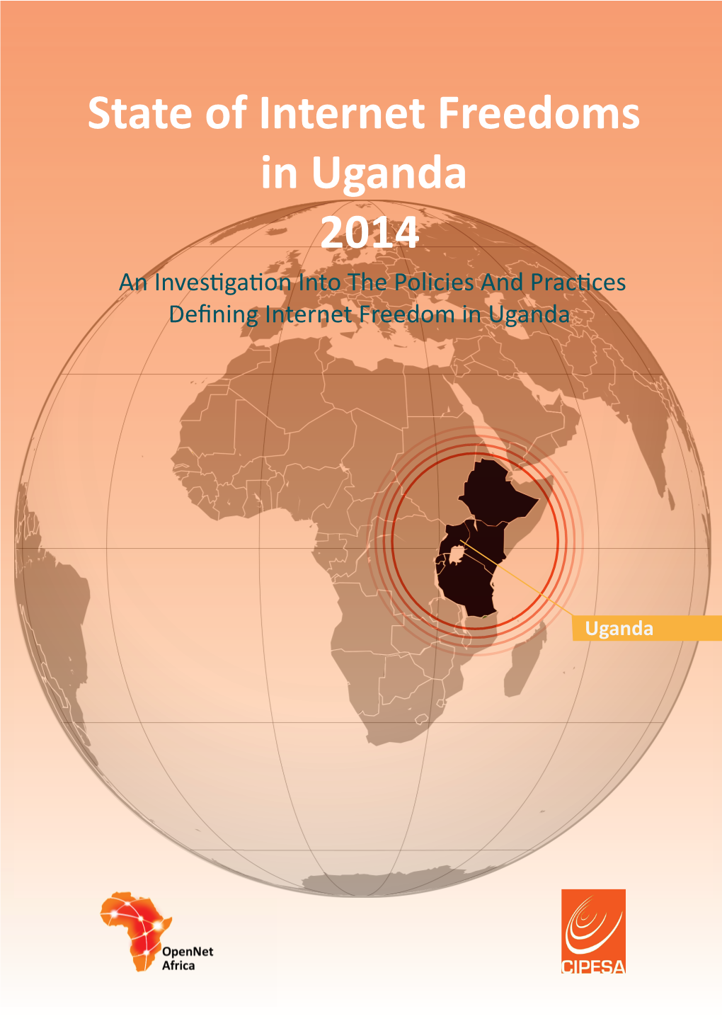 State of Internet Freedoms in Uganda 2014 an Investigation Into the Policies and Practices Deﬁning Internet Freedom in Uganda