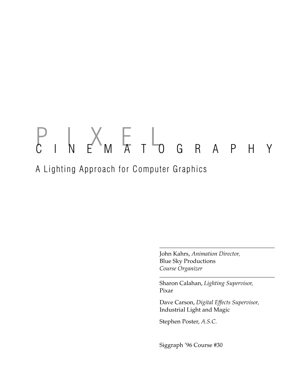 Pixel Cinematography Lighting for Computer Graphics by John Kahrs 43 Lighting for Compositing and Integration by Dave Carson 69 4 PIXEL CINEMATOGRAPHY COURSE SCHEDULE