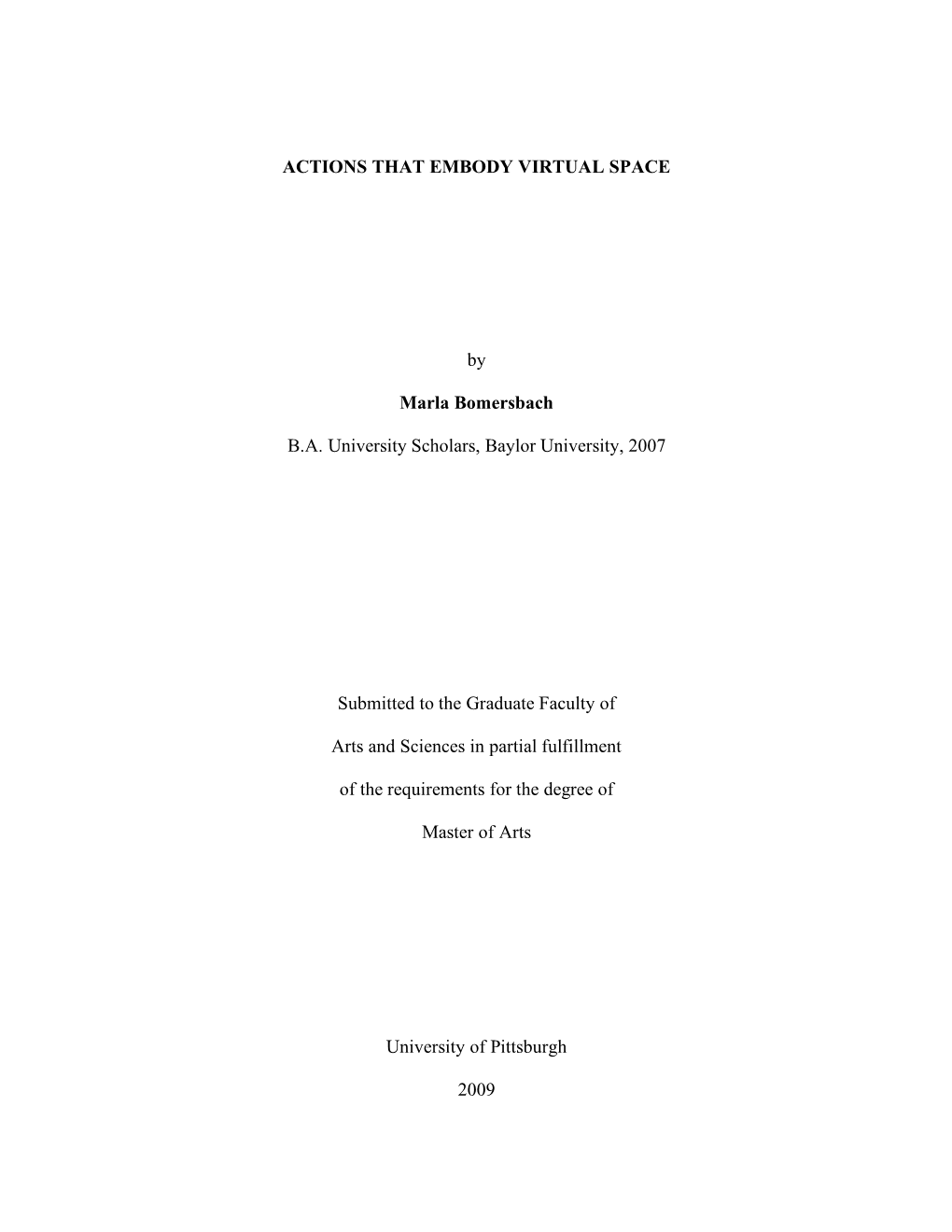 ACTIONS THAT EMBODY VIRTUAL SPACE by Marla Bomersbach B.A. University Scholars, Baylor University, 2007 Submitted to the Graduat