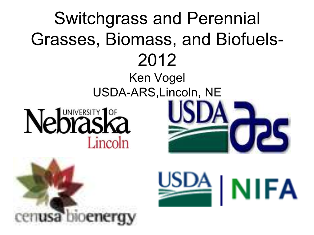 Switchgrass and Perennial Grasses, Biomass, and Biofuels- 2012 Ken Vogel USDA-ARS,Lincoln, NE