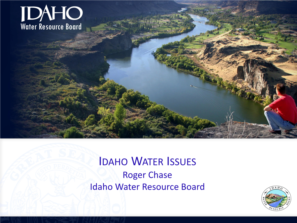 IDAHO WATER ISSUES Roger Chase Idaho Water Resource Board • First in Time, First in Line