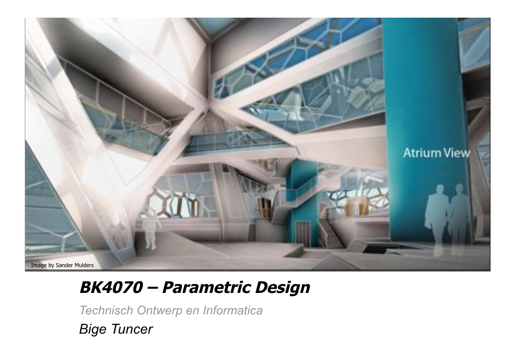 BK4070 – Parametric Design Technisch Ontwerp En Informatica Bige Tuncer Parametric Design Lezing Week 1.1 Generation/Description of Form Informatica L - BK4070