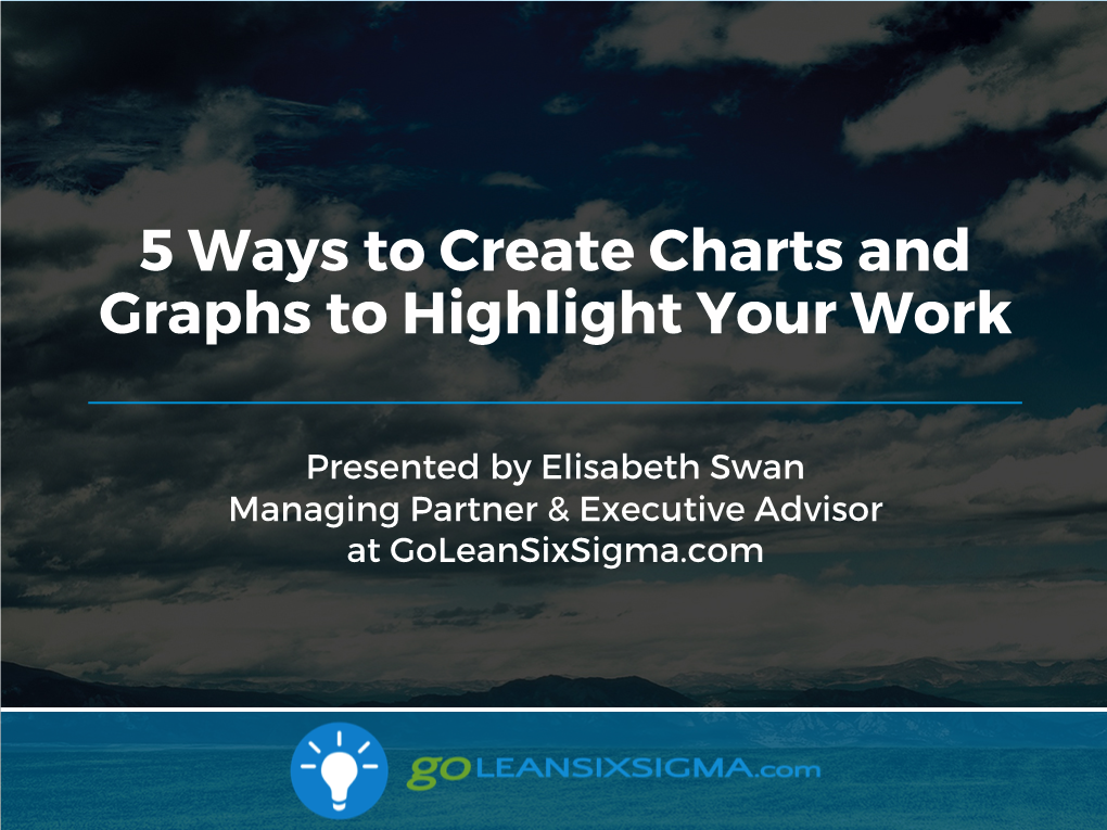 Goleansixsigma.Com Webinar - 5 Ways to Create Charts & Graphs To