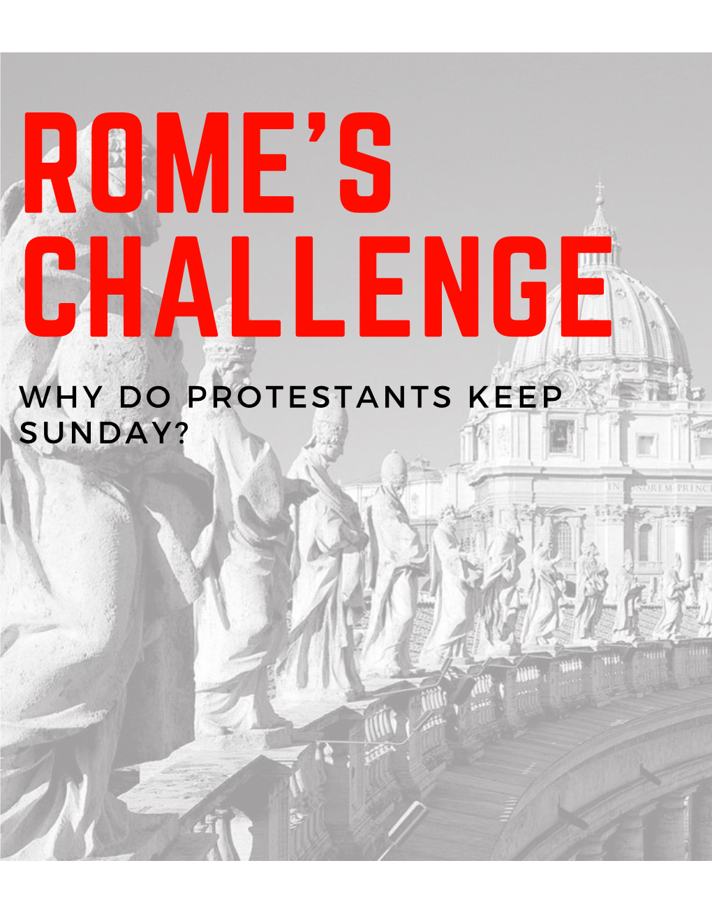 WHY DO PROTESTANTS KEEP SUNDAY? ROME's CHALLENGE Why Do Protestants Keep Sunday?