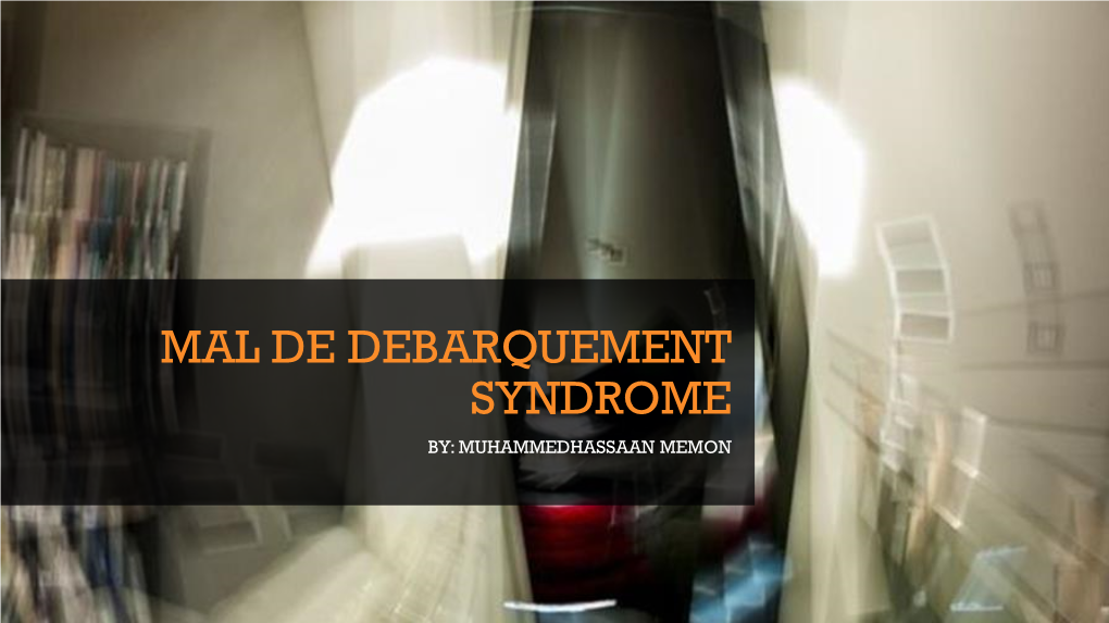 Mal De Debarquement Syndrome By: Muhammedhassaan Memon What Is It?