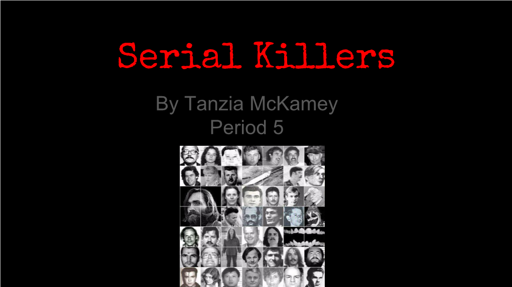 Serial Killers by Tanzia Mckamey Period 5 Research Questions and Why I Chose Them