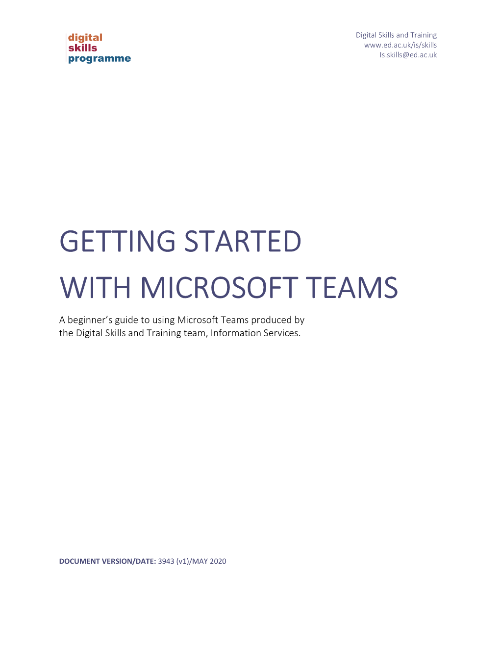 GETTING STARTED with MICROSOFT TEAMS a Beginner’S Guide to Using Microsoft Teams Produced by the Digital Skills and Training Team, Information Services