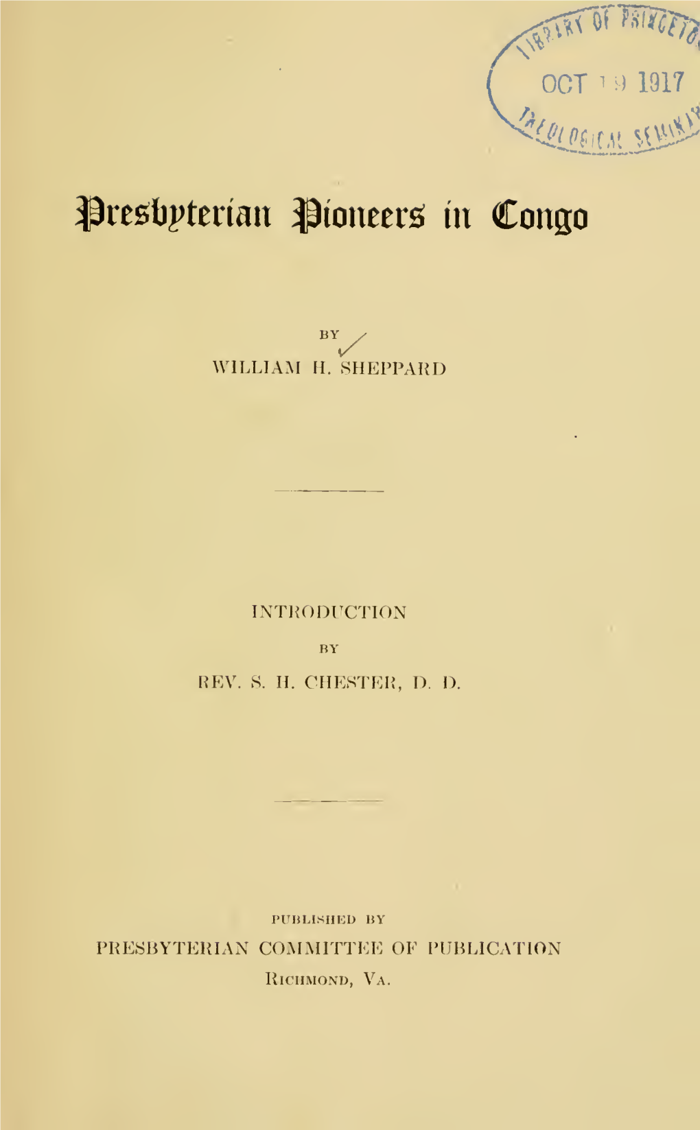 Presbyterian Pioneers in Congo" Is an Expansion of Auto- Biofrra{)Hical and Historical Lectures Delivered by Its Author, Rev