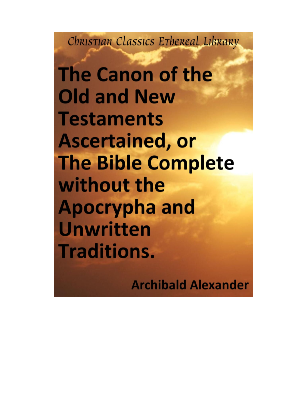 The Canon of the Old and New Testaments Ascertained, Or The