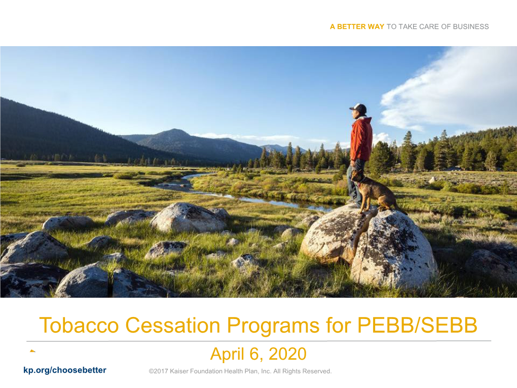 Tobacco Cessation Programs for PEBB/SEBB April 6, 2020 Kp.Org/Choosebetter ©2017 Kaiser Foundation Health Plan, Inc