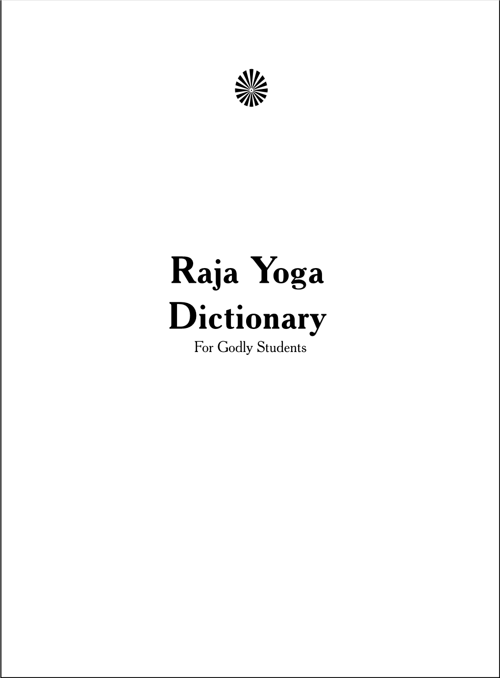 Raja Yoga Dictionary for Godly Students CONTENTS