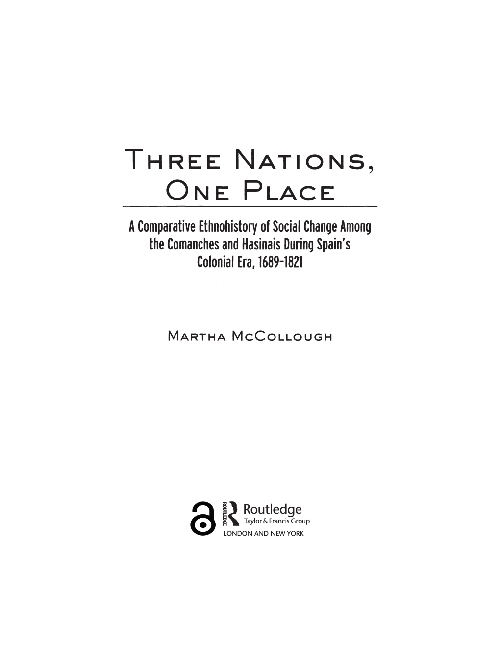 THREE NATIONS, ONE PLACE Acomparative Ethnohistory of Social Change Among the Comanches and Hasinais During Spain's Colonial Era, 1689-1821