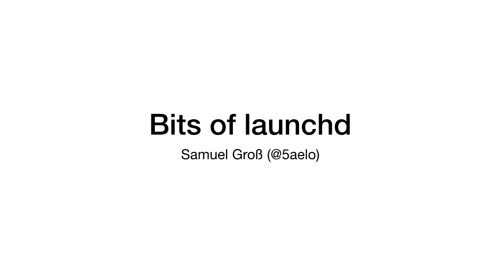 Bits of Launchd Samuel Groß (@5Aelo) Whois: Launchd App 2