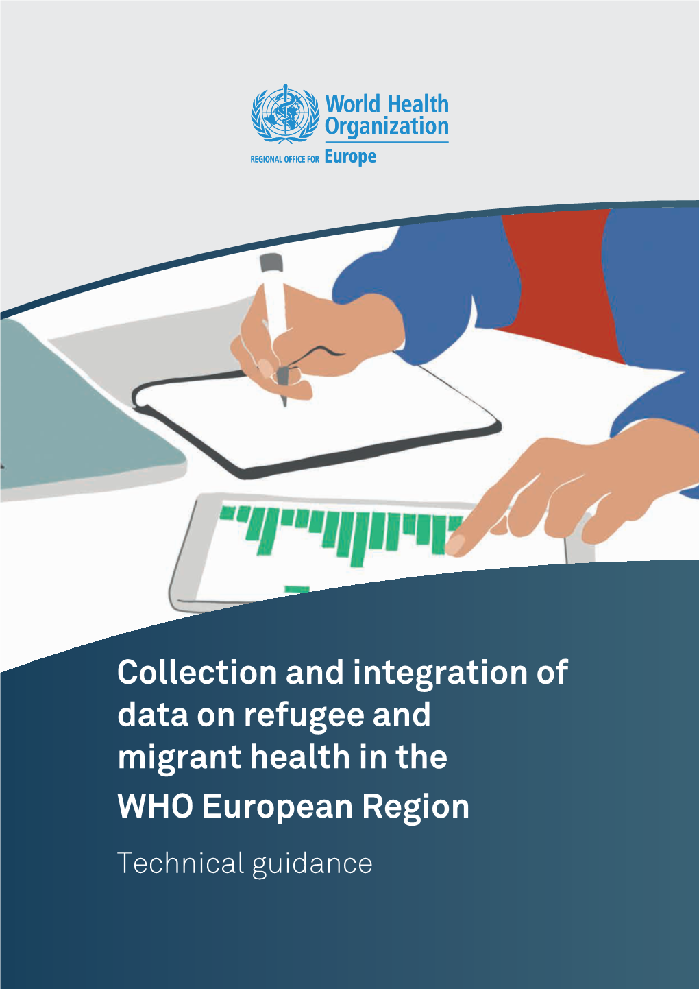 Collection and Integration of Data on Refugee and Migrant Health in the WHO European Region Technical Guidance the Migration and Health Programme