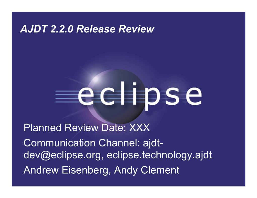 AJDT 2.2.0 Release Review Planned Review Date: XXX Communication Channel
