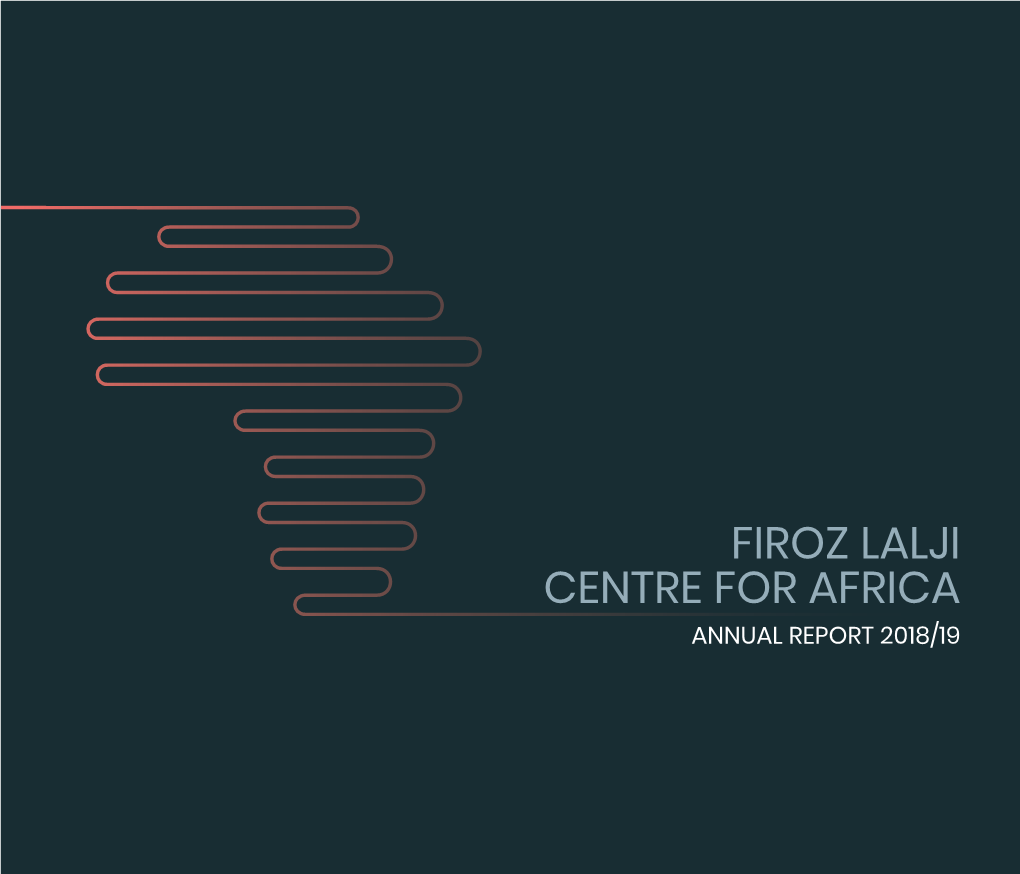 Firoz Lalji Centre for Africa Annual Report 2018/19 Contents Year in Review 03 20 49 Year in Review Research Acknowledgements