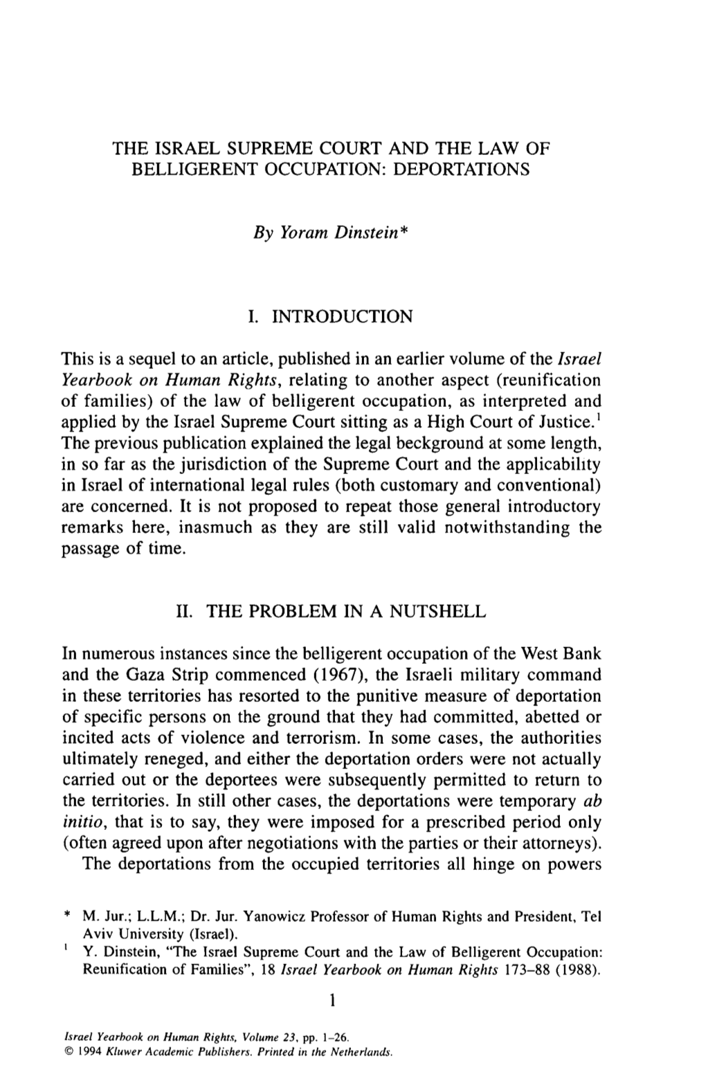 THE ISRAEL SUPREME COURT and the LAW of BELLIGERENT OCCUPATION: DEPORTATIONS by Yoram Dinstein* I. INTRODUCTION This Is a Sequel