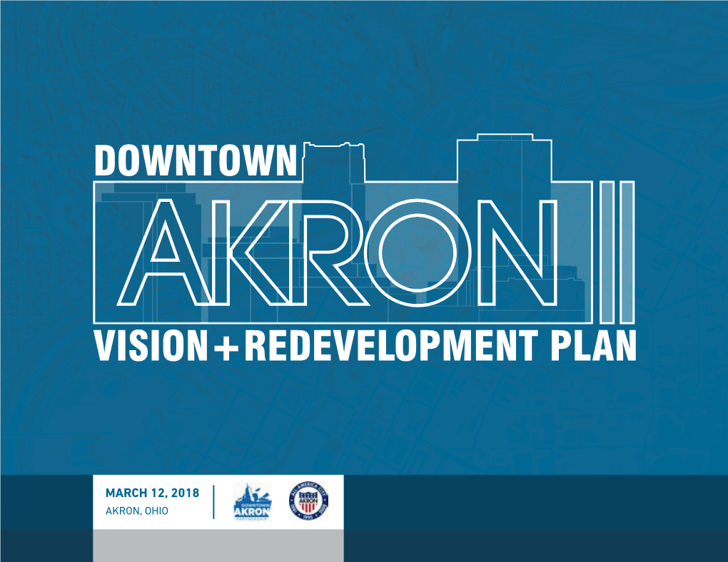 Downtown Akron Vision + Redevelopment Plan DOWNTOWN AKRON the DOWNTOWN AKRON VISION & REDEVELOPMENT PARTNERSHIP (DAP) PLAN IS GENEROUSLY SUPPORTED BY