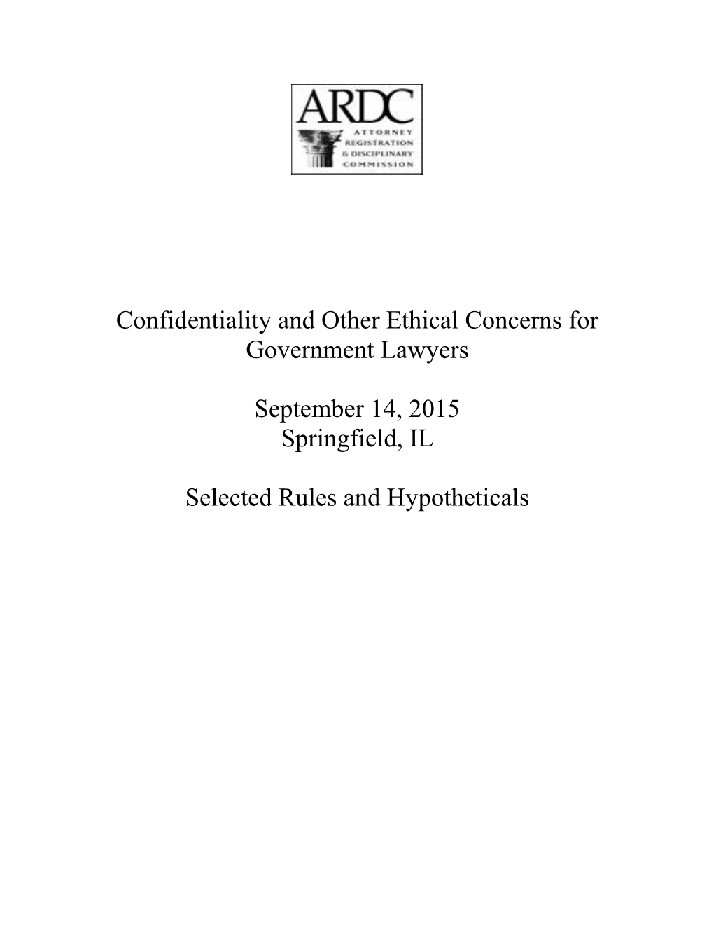 Confidentiality and Other Ethical Concerns for Government Lawyers September 14, 2015 Springfield, IL Selected Rules and Hypothet